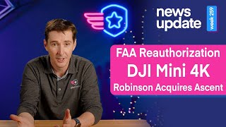 Drone News: FAA Reauthorization, DJI Mini 4K, and Robinson Helicopters Purchased Ascent AeroSystems