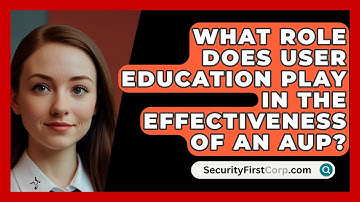 What Role Does User Education Play in the Effectiveness of an AUP? | SecurityFirstCorp News