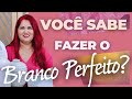 VOCÊ SABE FAZER O BRANCO PERFEITO?