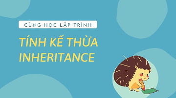 [ Lập Trình Hướng Đối Tượng - Bài 7 ] Tính kế thừa - Inheritance  - trong OOP