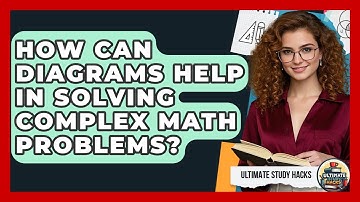 How Can Diagrams Help In Solving Complex Math Problems? - Ultimate Study Hacks