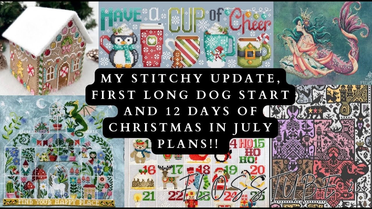 Flosstube 23: My Stitchy Update, First Long Dog Start and 12 Days of Christmas in July Plans!!