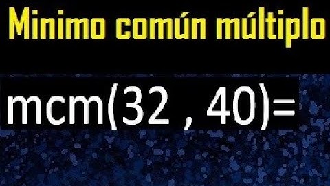 Minimo comun multiplo de 32 y 40 . mcm 32 y 40