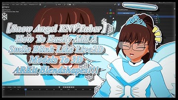 【Snow Angel ENVTuber】How To Easily Add A Smile Blink Like Live2D Models To 3D ARKit Blendshapes!!!