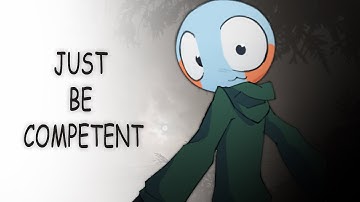 JUST BE COMPETENT || ANIMATION MEME