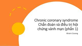 Video 2 - Chronic Coronary Syndrome Chẩn Đoán Và Điều Trị Hội Chứng Vành Mạn Phần 1