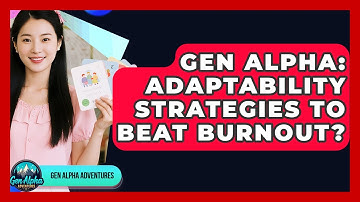 Gen Alpha: Adaptability Strategies To Beat Burnout? - Gen Alpha Adventures
