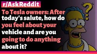 r/AskReddit | Tesla owners: After today's salute, how do you feel about your car, any plans?
