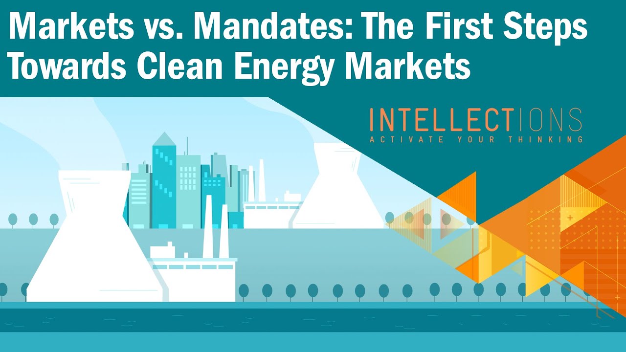 Markets vs. Mandates: The First Steps Towards Clean Energy Markets | Intellections