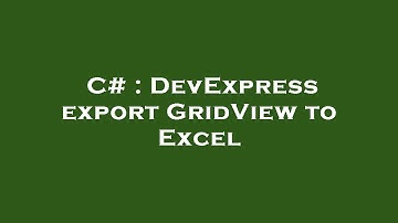 C# : DevExpress export GridView to Excel