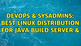 DevOps & SysAdmins: Best linux distribution for Java build server &