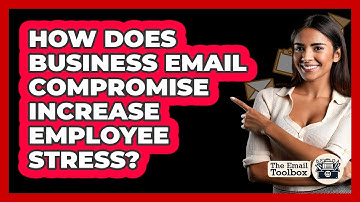 How Does Business Email Compromise Increase Employee Stress? - TheEmailToolbox.com