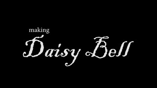 Making Daisy Bell