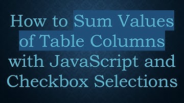 How to Sum Values of Table Columns with JavaScript and Checkbox Selections