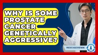 Why Is Some Prostate Cancer Genetically Aggressive? - Prostate Health Network