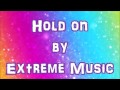 Hold On - Extreme Music [LYRICS]