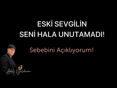 AYRILIK SONRASI ESKİ SEVGİLİNİN HALA SENİ ÖZLEDİĞİNİ GÖSTEREN İŞARETLERİ ADİL YILDIRIM AÇIKLIYOR