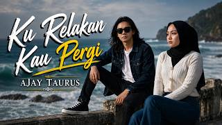 KU RELAKAN KAU PERGI - Lagu Slow Rock Paling Menyentuh Hati - AJAY TAURUS