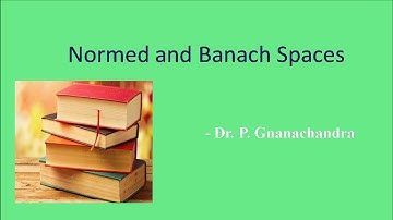 Normed and Banach Spaces | Dr. P. Gnanachandra