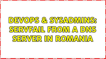 DevOps & SysAdmins: Servfail from a dns server in Romania