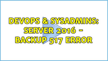 DevOps & SysAdmins: Server 2016 - Backup 517 error