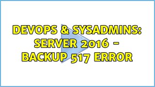 Celebrity DevOps & SysAdmins: Server 2016 - Backup 517 error Net Worth