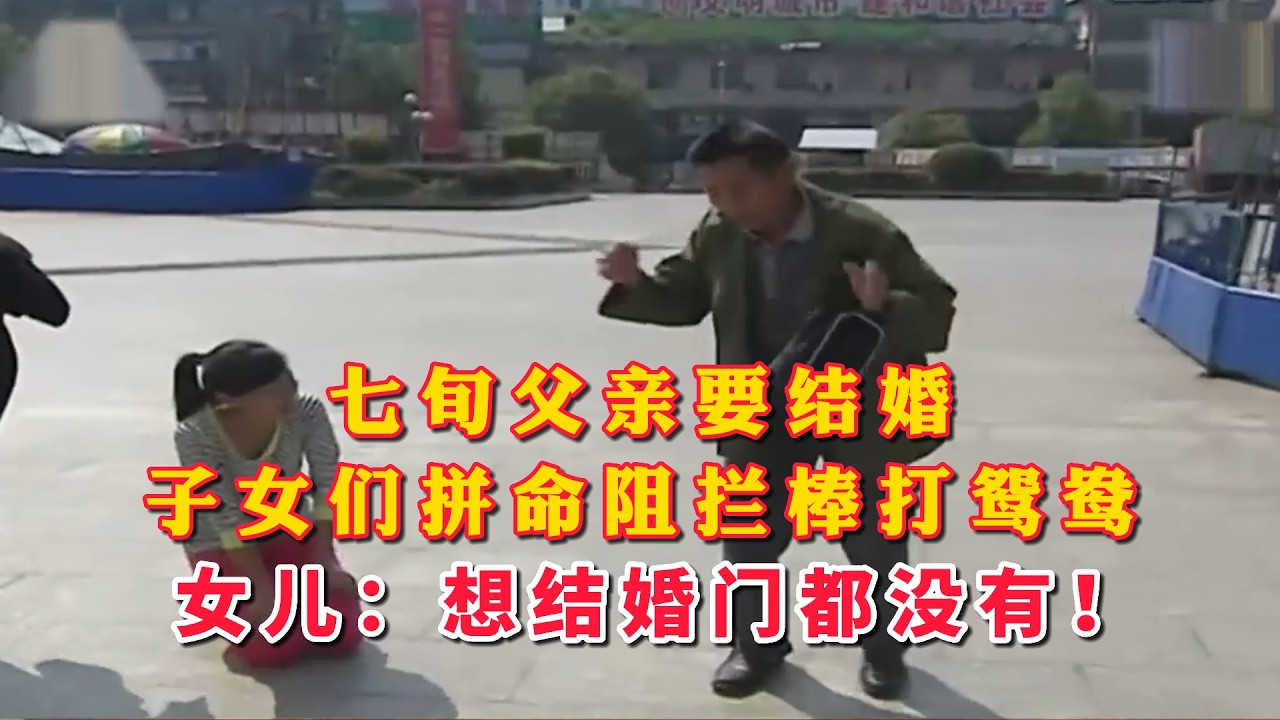 七旬父亲要结婚，儿女拼命阻拦棒打鸳鸯，结局让人惋惜