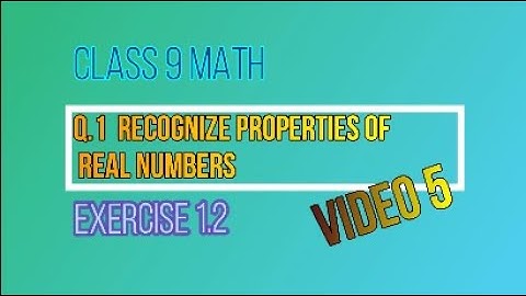 Class 9 Math Exercise 1.2  (video 5) Q.1  Recognize the property used Chap 1 REAL AND COMPLEX NUMBER