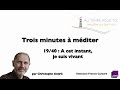 Trois minutes  mditer  avec christophe andr  1940  a cet instant je suis vivant