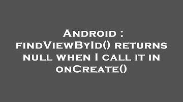 Android : findViewById() returns null when I call it in onCreate()