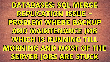 SQL Merge Replication Issue - problem where backup and maintenance job which is running till...