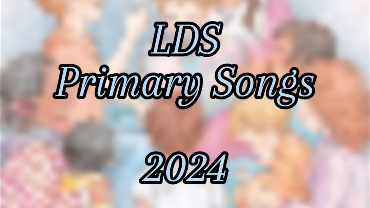 all-lds-primary-songs-2024-youtube