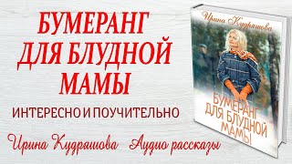 БУМЕРАНГ ДЛЯ БЛУДНОЙ МАМЫ. Новый поучительный рассказ . Ирина Кудряшова