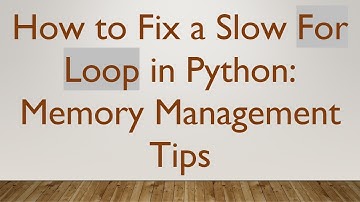 How to Fix a Slow For Loop in Python: Memory Management Tips