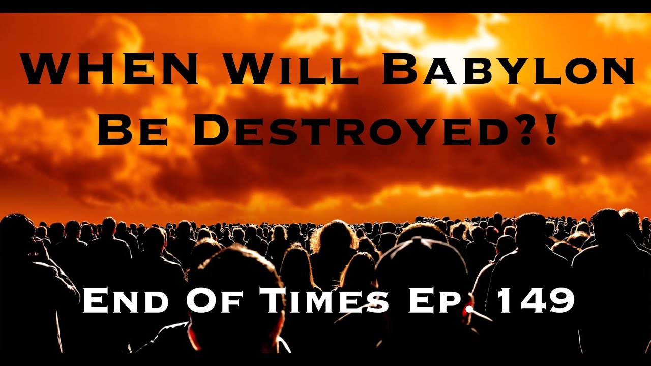 WHEN Will Babylon Be Destroyed? End Of Times Ep. 149