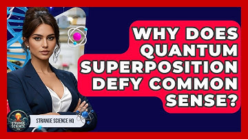 Why Does Quantum Superposition Defy Common Sense? - Strange Science HQ