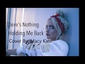 Macy Kate Cover Lyrics There S Nothing Holding Me Back Shawn Mendes Macy Kate Cover Lyrics There S Nothing Holding Me Back Shawn Mendes