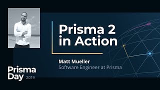 Prisma 2 in Action - Matt Mueller @ PrismaDay 2019