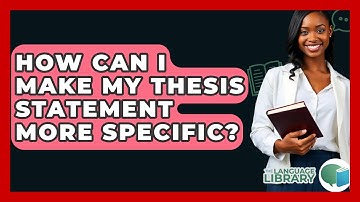 How Can I Make My Thesis Statement More Specific? - The Language Library