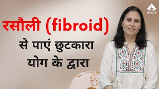 रसौली (fibroid) से पाएं छुटकारा, योग के द्वारा। (No Medicine - No Surgery) | Humyog |