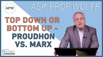 Ask Prof Wolff: Top Down or Bottom Up - Proudhon vs. Marx