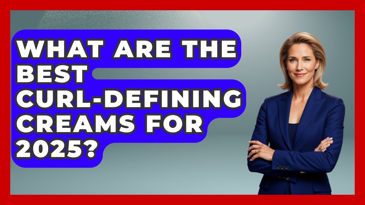 What Are the Best Curl-Defining Creams for 2025? | Ultimate Hair Care Guide