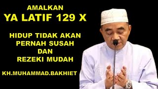 ya latief 129 x hidup tidak akan pernah susah dan rezeki mudah ||KH.MUHAMMAD.BAKHIET