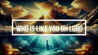 WHO IS LIKE YOU OH LORD!! LYRICS  BY DUNSIN OYEKAN LYRICS | THE SONG OF MOSES AND ISRAEL.