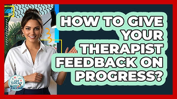 How To Give Your Therapist Feedback On Progress?