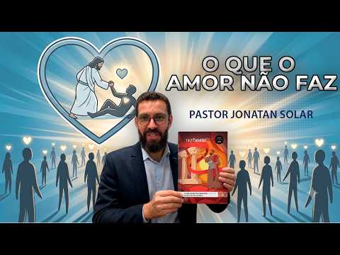Escola Sabatina - Lição 7 | O QUE O AMOR NÃO FAZ | Pr. Jonatan Solar