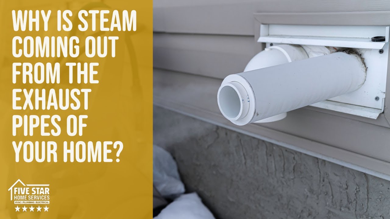 Why Is Steam Coming Out From The Exhaust Pipes In Your Home?