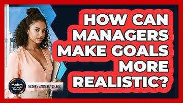 How Can Managers Make Goals More Realistic?