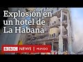 Explosión en La Habana: las imágenes del lujoso hotel Saratoga tras el estallido