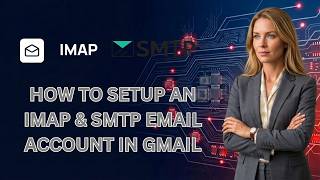 How to Setup an IMAP & SMTP Email Account in Gmail (Latest Update)